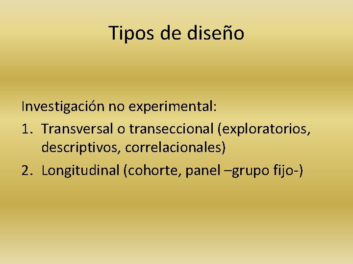 Tipos de diseño Investigación no experimental: 1. Transversal o transeccional (exploratorios, descriptivos, correlacionales) 2.
