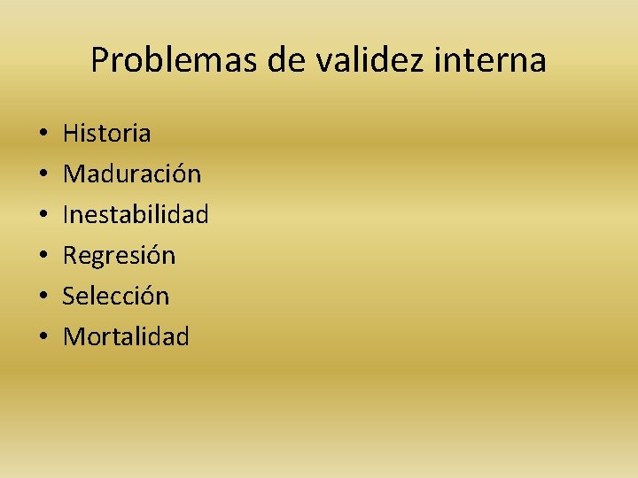 Problemas de validez interna • • • Historia Maduración Inestabilidad Regresión Selección Mortalidad 