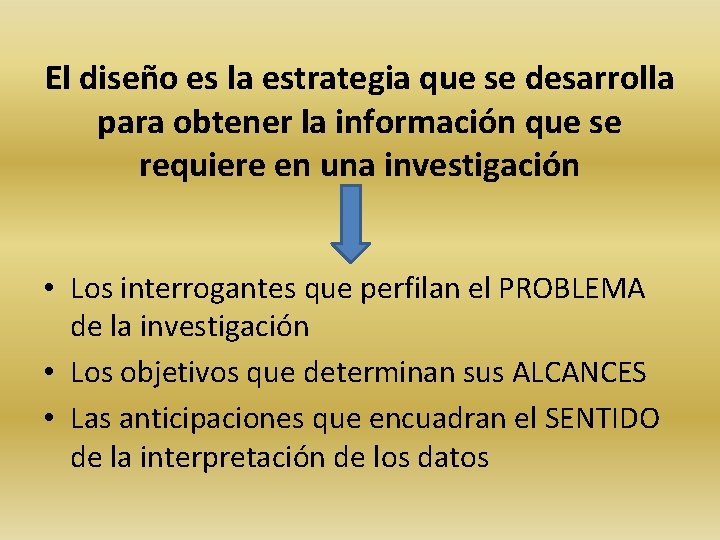 El diseño es la estrategia que se desarrolla para obtener la información que se