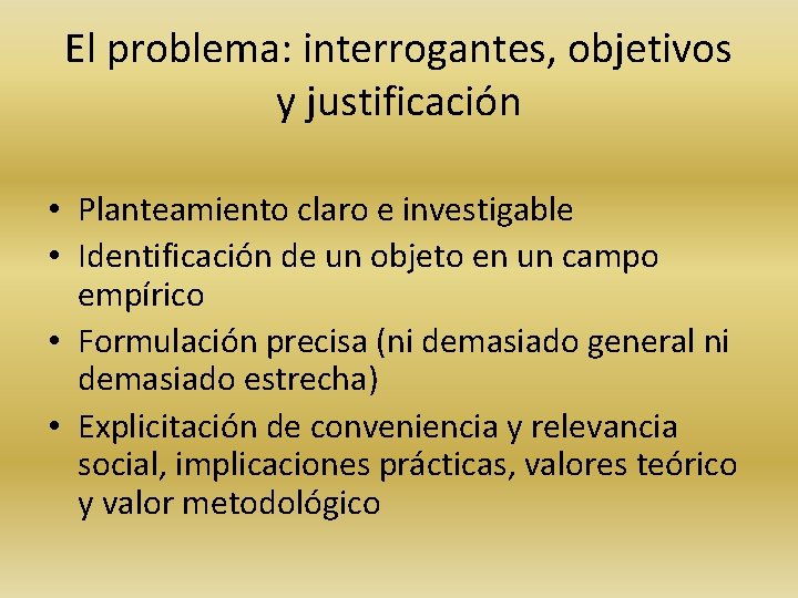 El problema: interrogantes, objetivos y justificación • Planteamiento claro e investigable • Identificación de