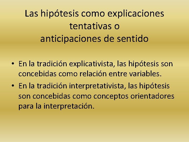 Las hipótesis como explicaciones tentativas o anticipaciones de sentido • En la tradición explicativista,