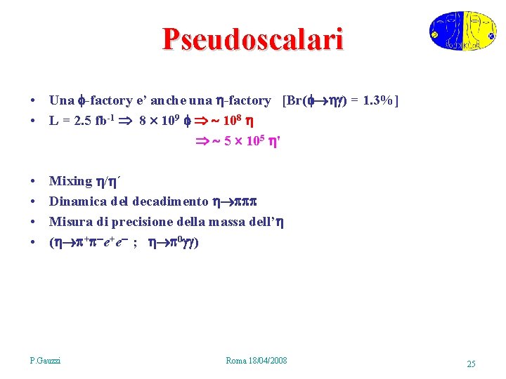 Pseudoscalari • Una -factory e’ anche una -factory [Br( ) = 1. 3%] •