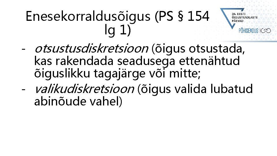 Enesekorraldusõigus (PS § 154 lg 1) - otsustusdiskretsioon (õigus otsustada, kas rakendada seadusega ettenähtud Enesekorraldusõigus (PS § 154 lg 1) - otsustusdiskretsioon (õigus otsustada, kas rakendada seadusega ettenähtud