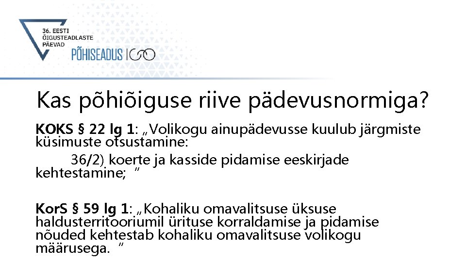 Kas põhiõiguse riive pädevusnormiga? KOKS § 22 lg 1: „Volikogu ainupädevusse kuulub järgmiste küsimuste Kas põhiõiguse riive pädevusnormiga? KOKS § 22 lg 1: „Volikogu ainupädevusse kuulub järgmiste küsimuste