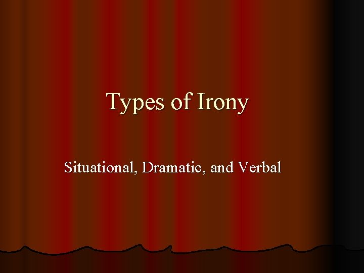 Types of Irony Situational, Dramatic, and Verbal 