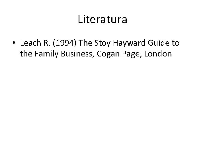 Literatura • Leach R. (1994) The Stoy Hayward Guide to the Family Business, Cogan