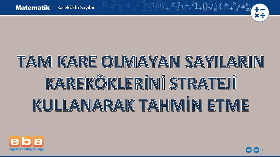 Kareköklü Sayılar TAM KARE OLMAYAN SAYILARIN KAREKÖKLERİNİ STRATEJİ KULLANARAK TAHMİN ETME 1 