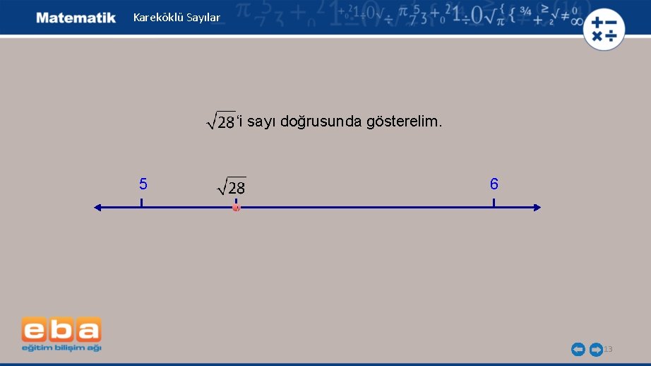 Kareköklü Sayılar ‘i sayı doğrusunda gösterelim. 5 6 13 