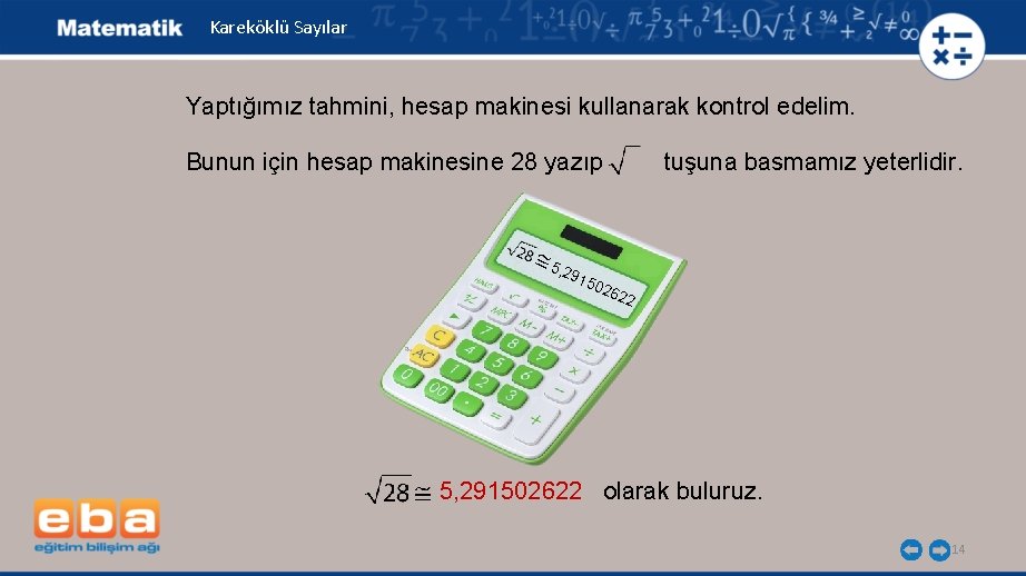 Kareköklü Sayılar Yaptığımız tahmini, hesap makinesi kullanarak kontrol edelim. Bunun için hesap makinesine 28