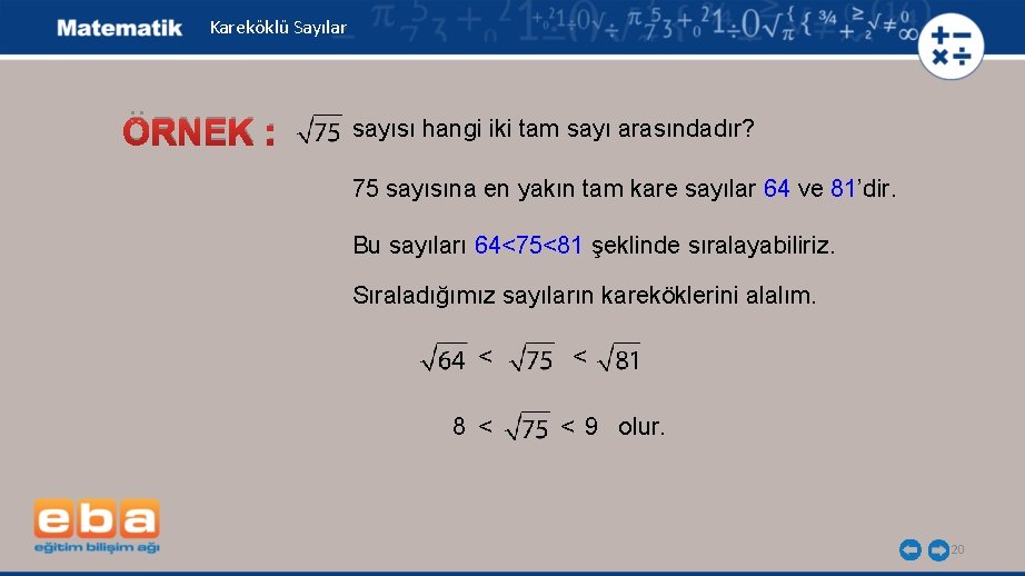 Kareköklü Sayılar ÖRNEK : sayısı hangi iki tam sayı arasındadır? 75 sayısına en yakın