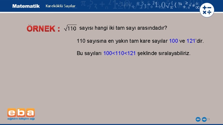 Kareköklü Sayılar ÖRNEK : sayısı hangi iki tam sayı arasındadır? 110 sayısına en yakın