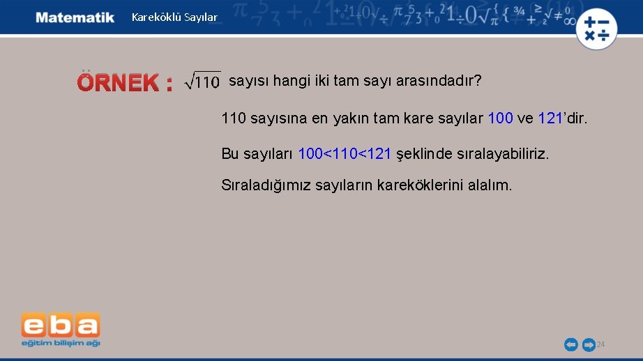 Kareköklü Sayılar ÖRNEK : sayısı hangi iki tam sayı arasındadır? 110 sayısına en yakın