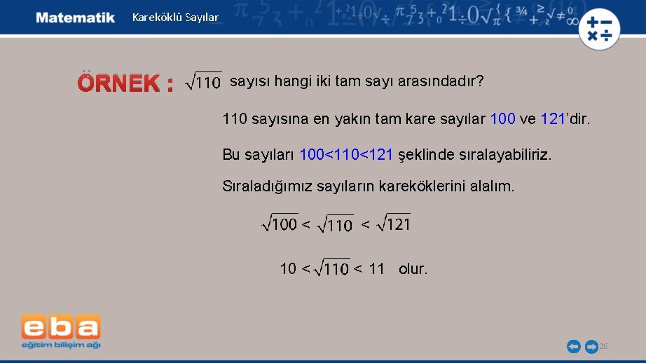 Kareköklü Sayılar ÖRNEK : sayısı hangi iki tam sayı arasındadır? 110 sayısına en yakın