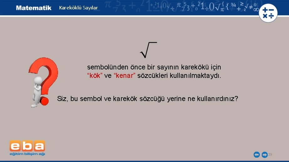 Kareköklü Sayılar sembolünden önce bir sayının karekökü için “kök” ve “kenar” sözcükleri kullanılmaktaydı. Siz,