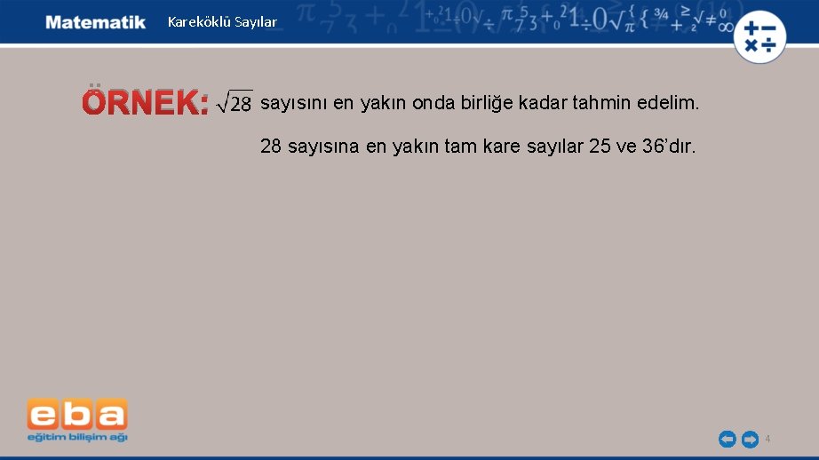 Kareköklü Sayılar ÖRNEK: sayısını en yakın onda birliğe kadar tahmin edelim. 28 sayısına en