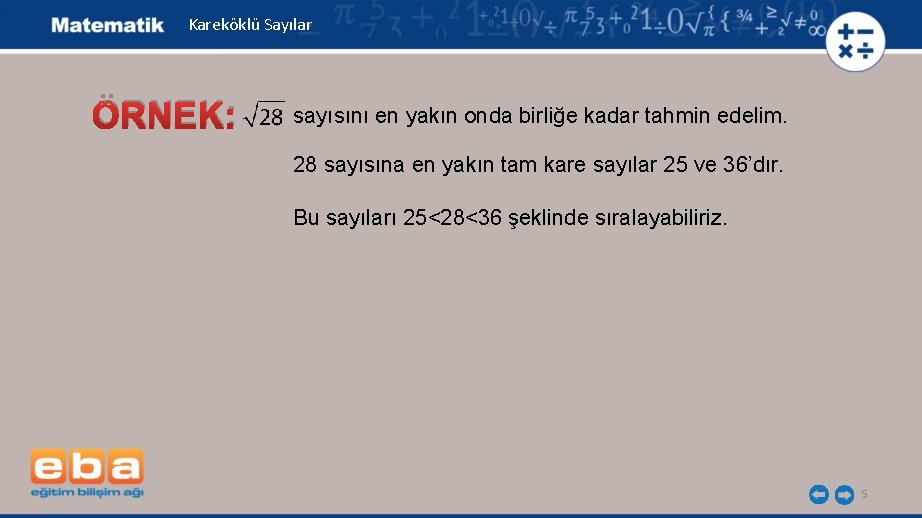 Kareköklü Sayılar ÖRNEK: sayısını en yakın onda birliğe kadar tahmin edelim. 28 sayısına en