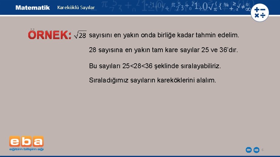 Kareköklü Sayılar ÖRNEK: sayısını en yakın onda birliğe kadar tahmin edelim. 28 sayısına en