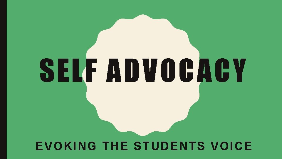 SELF ADVOCACY EVOKING T HE STUDENTS VOICE 