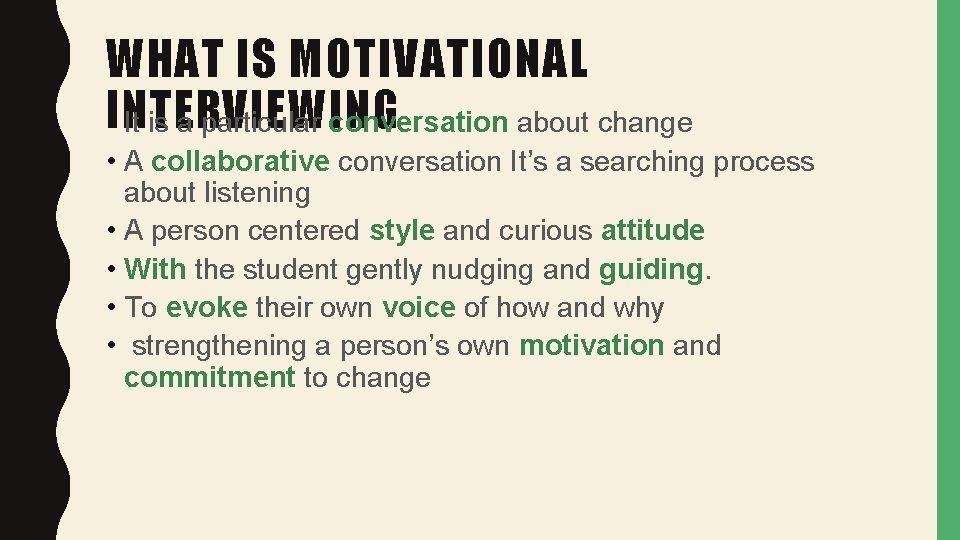 WHAT IS MOTIVATIONAL INTERVIEWING • It is a particular conversation about change • A