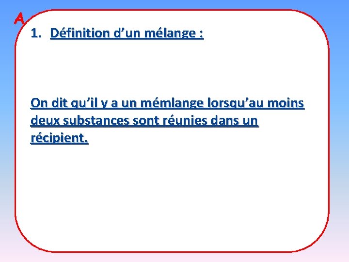 A retenir ! 1. Définition d’un mélange : On dit qu’il y a un