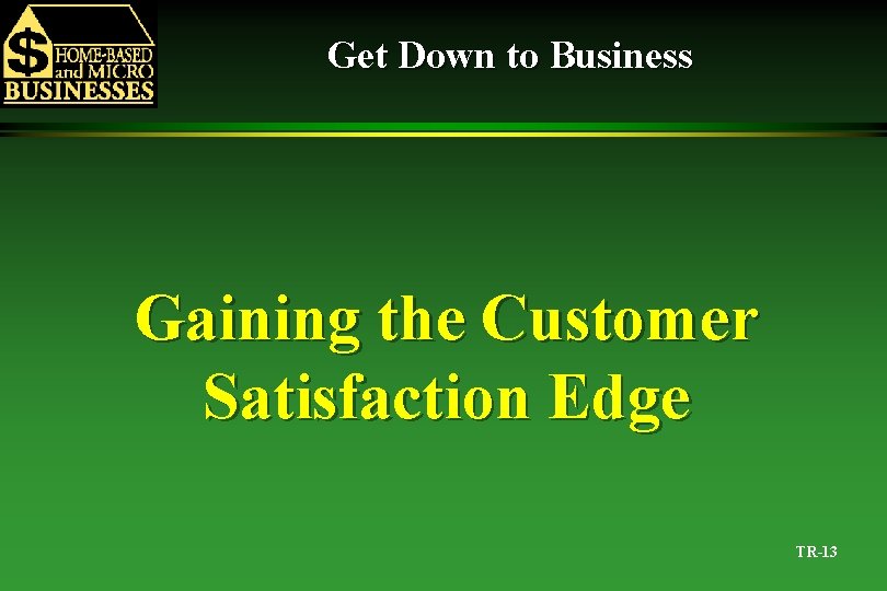 Get Down to Business Gaining the Customer Satisfaction Edge TR-13 