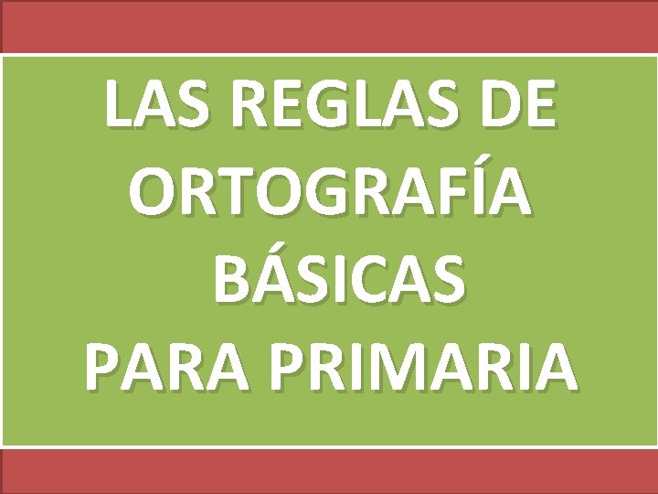 LAS REGLAS DE ORTOGRAFÍA BÁSICAS PARA PRIMARIA 