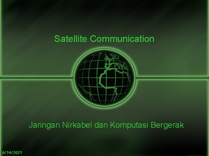 Satellite Communication Jaringan Nirkabel dan Komputasi Bergerak 6/14/2021 