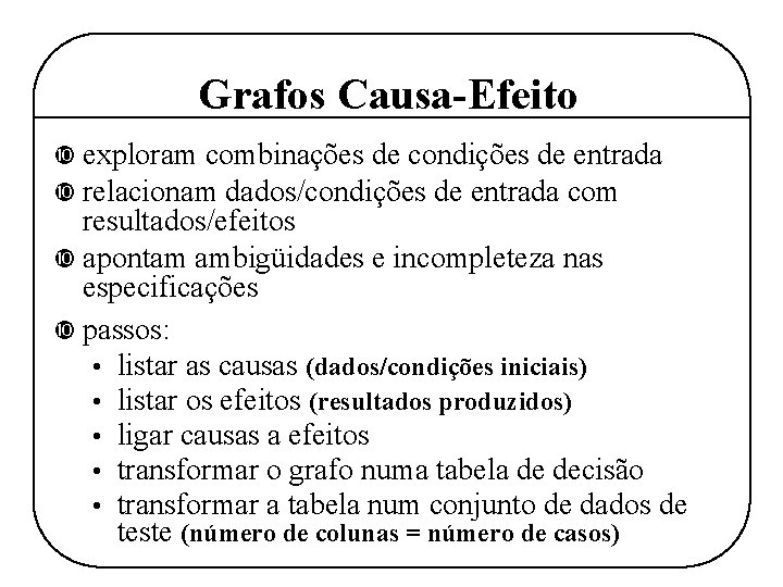 Grafos Causa-Efeito exploram combinações de condições de entrada relacionam dados/condições de entrada com resultados/efeitos