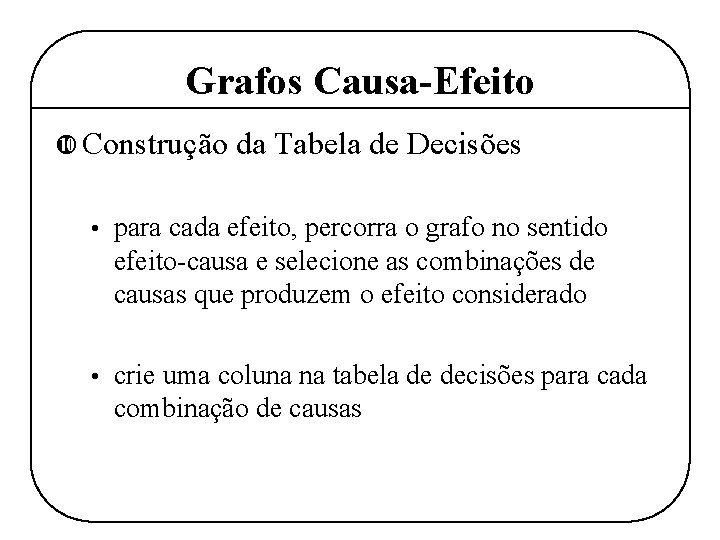 Grafos Causa-Efeito Construção da Tabela de Decisões • para cada efeito, percorra o grafo