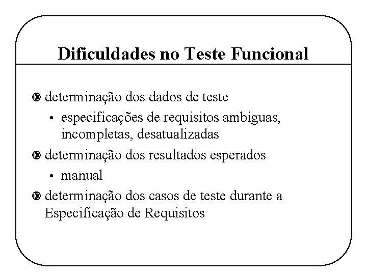 Dificuldades no Teste Funcional determinação dos dados de teste • especificações de requisitos ambíguas,