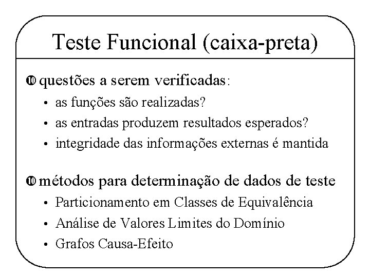Teste Funcional (caixa-preta) questões a serem verificadas: as funções são realizadas? • as entradas