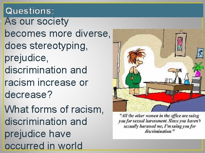 Questions: • As our society becomes more diverse, does stereotyping, prejudice, discrimination and racism