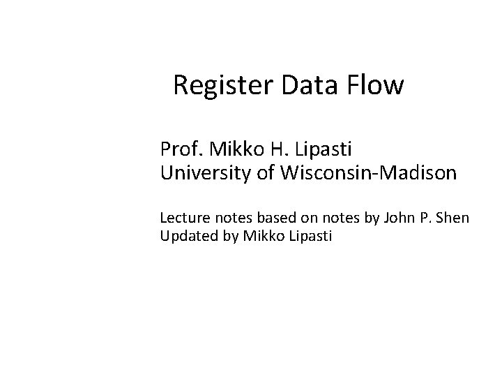 Register Data Flow Prof. Mikko H. Lipasti University of Wisconsin-Madison Lecture notes based on