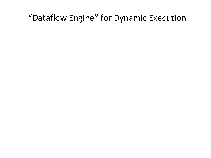 “Dataflow Engine” for Dynamic Execution 