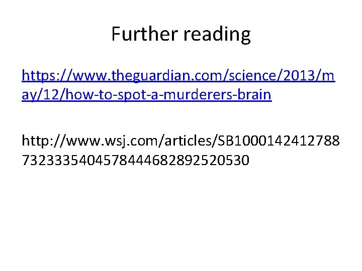 Further reading https: //www. theguardian. com/science/2013/m ay/12/how-to-spot-a-murderers-brain http: //www. wsj. com/articles/SB 1000142412788 7323335404578444682892520530 