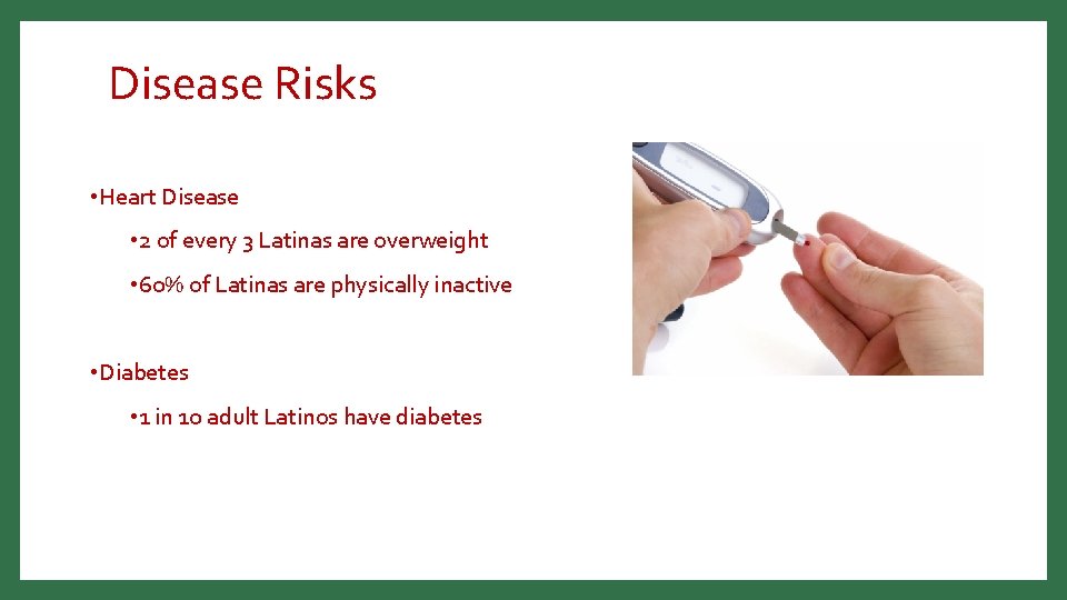 Disease Risks • Heart Disease • 2 of every 3 Latinas are overweight •