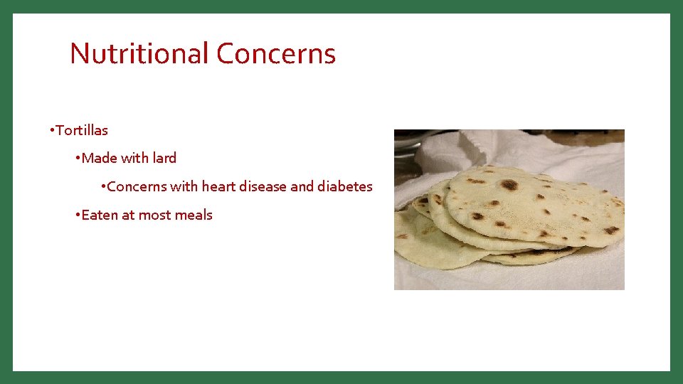 Nutritional Concerns • Tortillas • Made with lard • Concerns with heart disease and