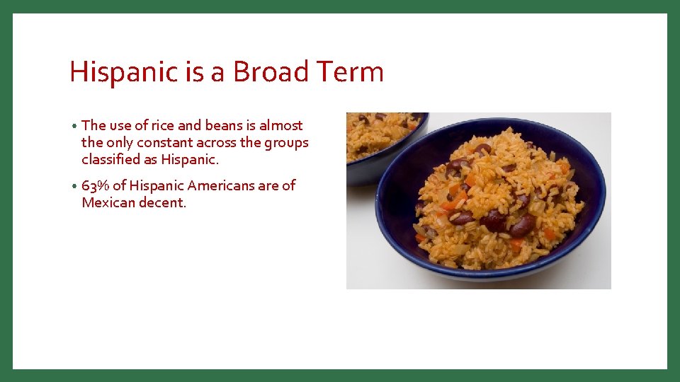 Hispanic is a Broad Term • The use of rice and beans is almost