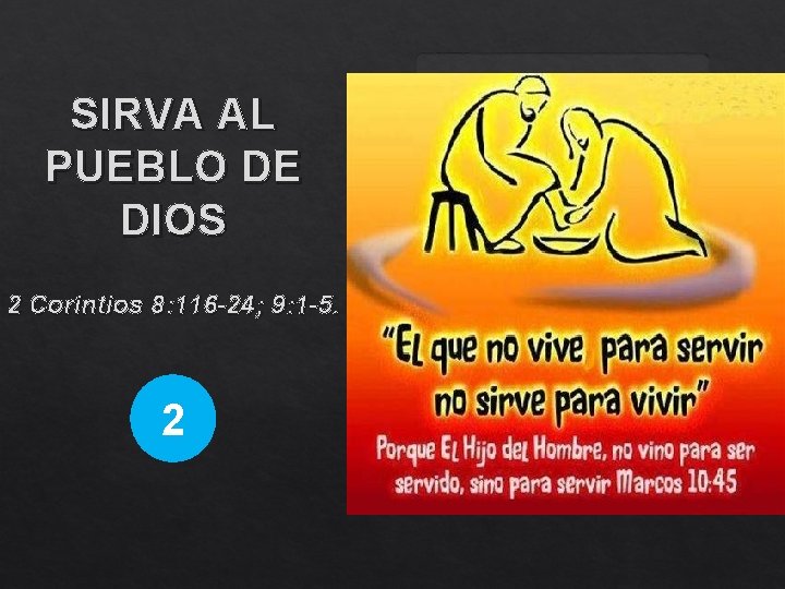 SIRVA AL PUEBLO DE DIOS 2 Corintios 8: 116 -24; 9: 1 -5. 2