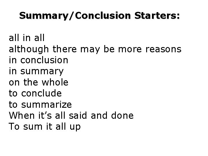 Summary/Conclusion Starters: all in all although there may be more reasons in conclusion in