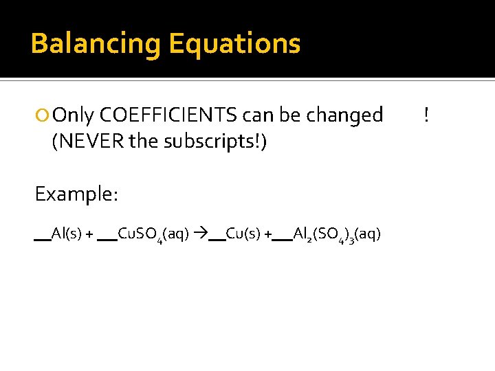 Balancing Equations Only COEFFICIENTS can be changed (NEVER the subscripts!) Example: Al(s) + Cu.