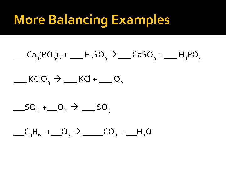 More Balancing Examples ___ Ca 3(PO 4)2 + ___ H 2 SO 4 ___