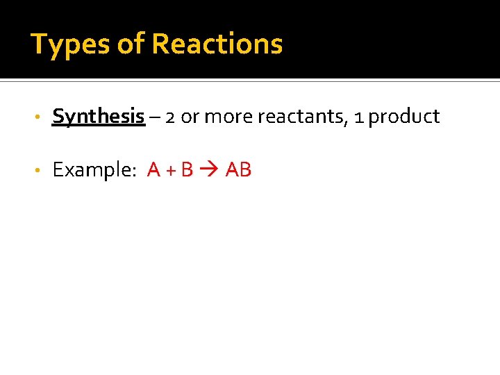 Types of Reactions • Synthesis – 2 or more reactants, 1 product • Example:
