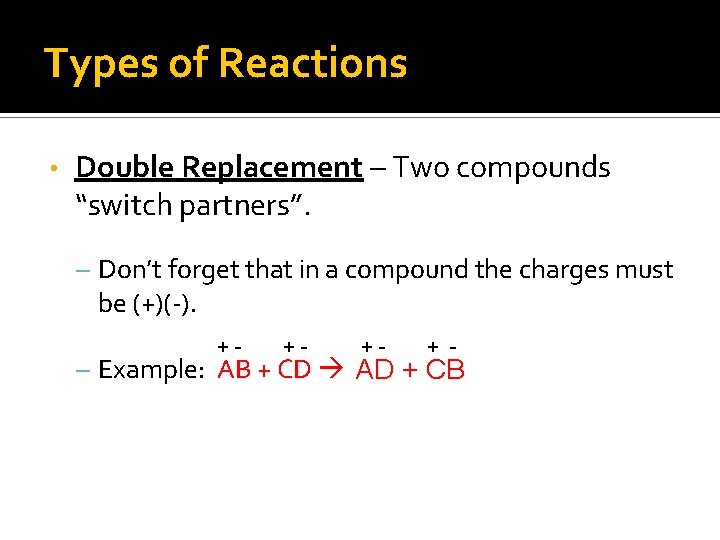 Types of Reactions • Double Replacement – Two compounds “switch partners”. – Don’t forget
