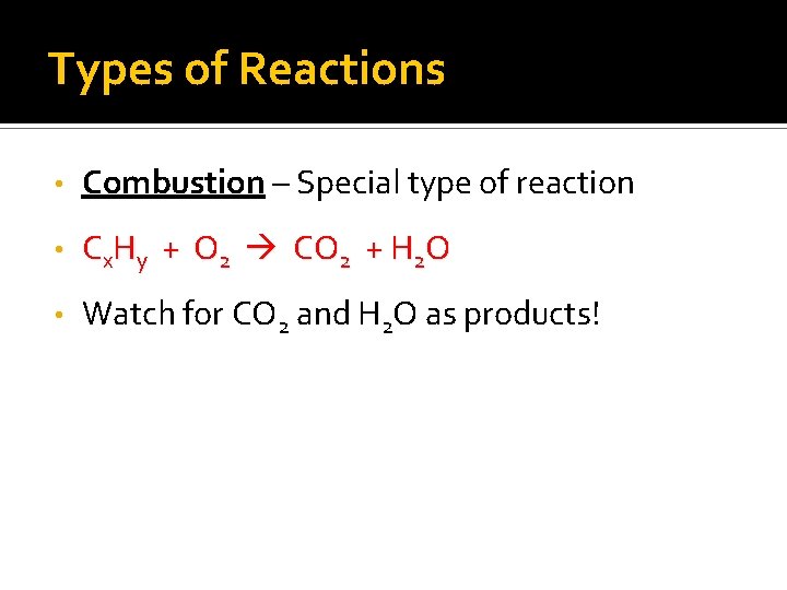 Types of Reactions • Combustion – Special type of reaction • Cx. Hy +