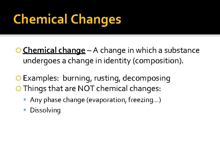 Chemical Changes Chemical change – A change in which a substance undergoes a change