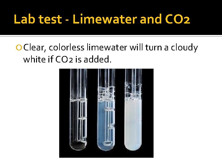 Lab test - Limewater and CO 2 Clear, colorless limewater will turn a cloudy
