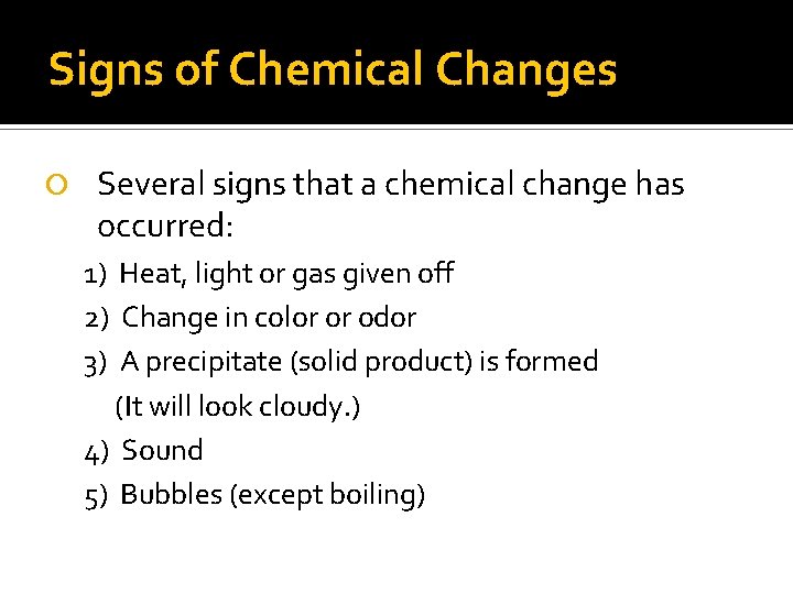Signs of Chemical Changes Several signs that a chemical change has occurred: 1) Heat,