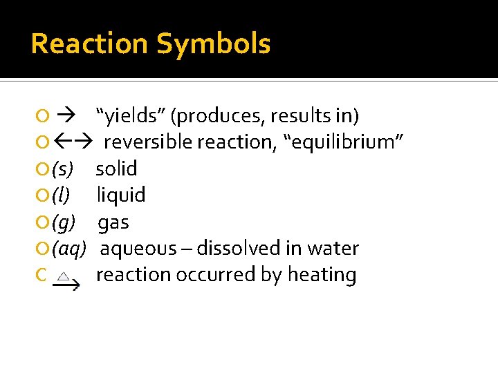 Reaction Symbols “yields” (produces, results in) reversible reaction, “equilibrium” (s) solid (l) liquid (g)
