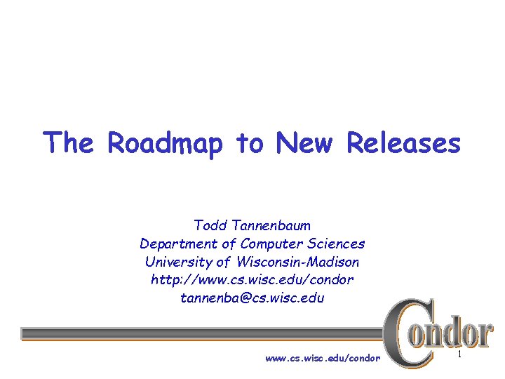 The Roadmap to New Releases Todd Tannenbaum Department of Computer Sciences University of Wisconsin-Madison